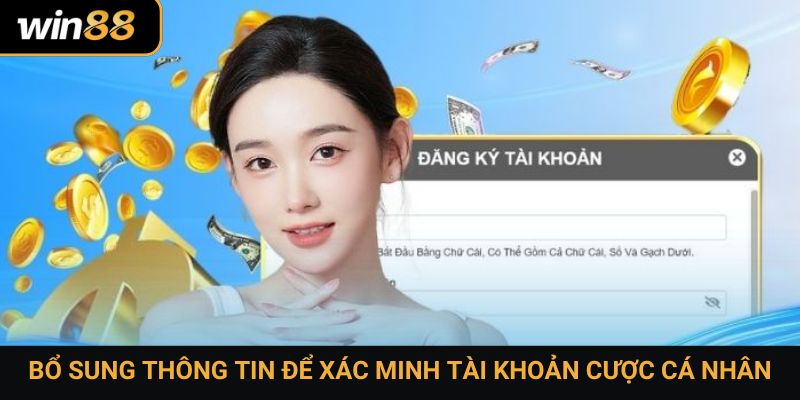 Bổ sung thông tin để xác minh tài khoản cược cá nhân