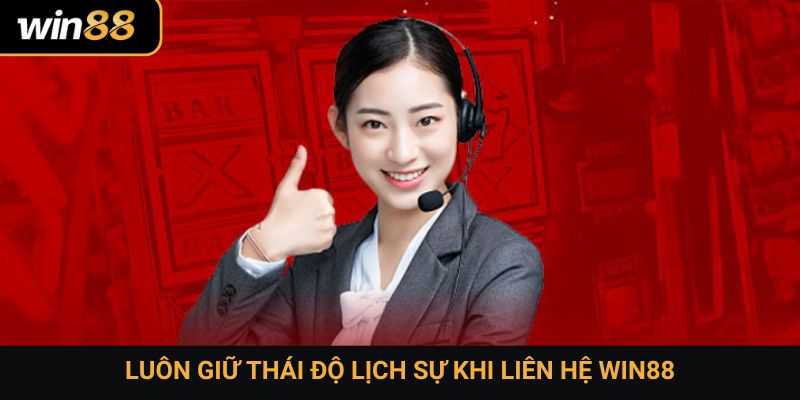 Luôn giữ thái độ lịch sự khi liên hệ Win88