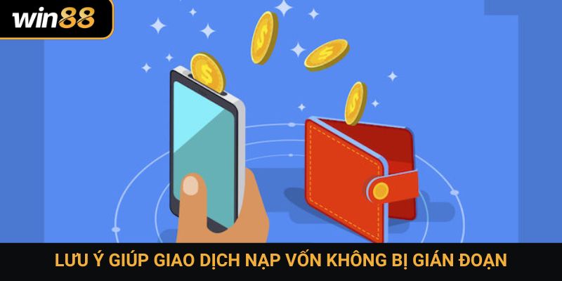 Lưu ý giúp giao dịch nạp vốn không bị gián đoạn