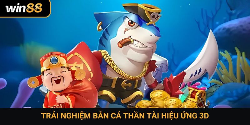 Trải nghiệm bắn cá thần tài hiệu ứng 3D