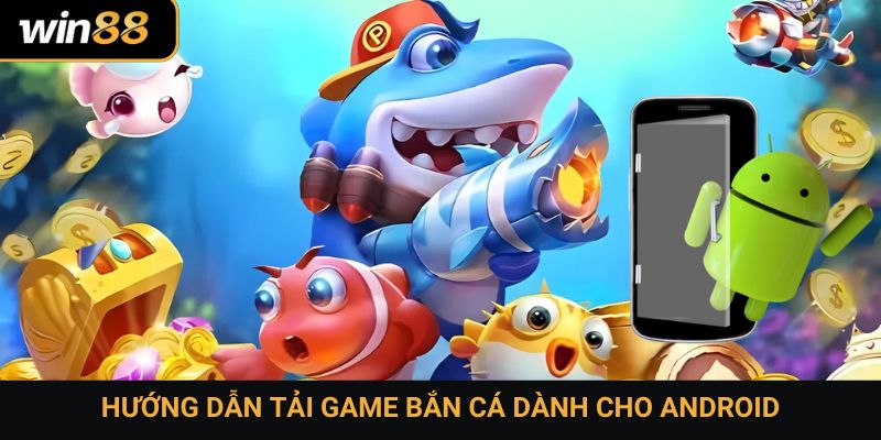 Hướng dẫn tải game bắn cá dành cho Android